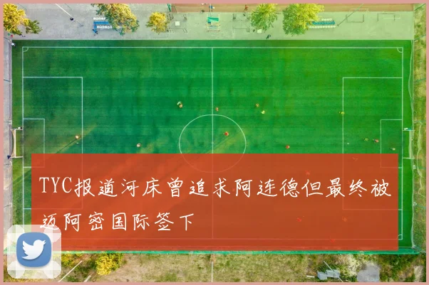 TYC报道河床曾追求阿连德但最终被迈阿密国际签下