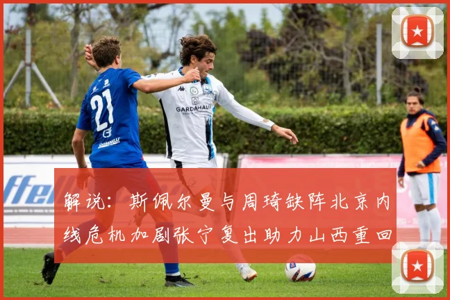 解说：斯佩尔曼与周琦缺阵北京内线危机加剧张宁复出助力山西重回正轨