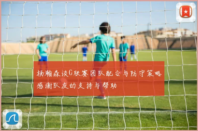 杨瀚森谈G联赛团队配合与防守策略感谢队友的支持与帮助